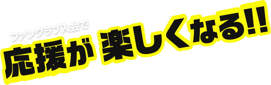 ファンクラブに入会すると応援が楽しくなる!!